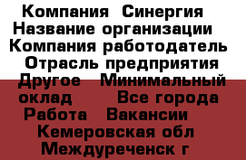 Компания «Синергия › Название организации ­ Компания-работодатель › Отрасль предприятия ­ Другое › Минимальный оклад ­ 1 - Все города Работа » Вакансии   . Кемеровская обл.,Междуреченск г.